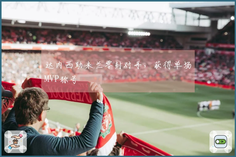 达内西助米兰零封对手，获得单场MVP称号